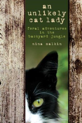 Unlikely Cat Lady: Feral Adventures In The Backyard Jungle