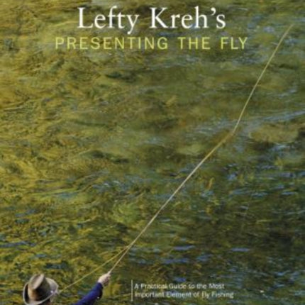 Lefty Kreh's Presenting the Fly: A Practical Guide To The Most Important Element Of Fly Fishing