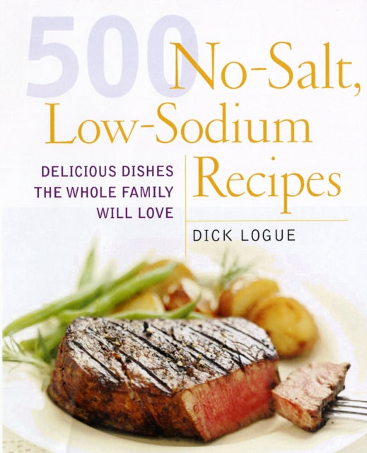 500 Low Sodium Recipes: Lose the salt, not the flavor in meals the whole family will love