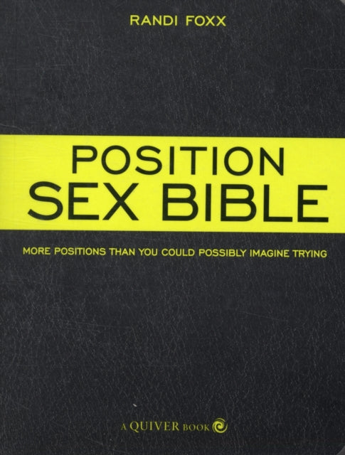 The Position Sex Bible: More Positions Than You Could Possibly Imagine Trying