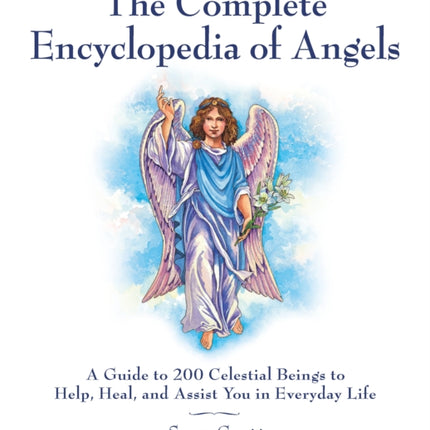 The Complete Encyclopedia of Angels: A Guide to 200 Celestial Beings to Help, Heal, and Assist You in Everyday Life