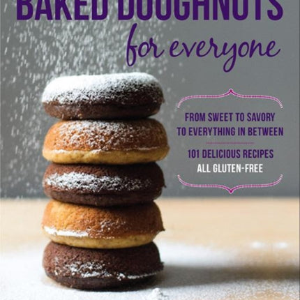 Baked Doughnuts For Everyone: From Sweet to Savory to Everything in Between, 101 Delicious Recipes, All Gluten-Free