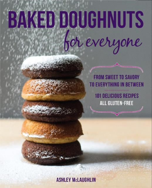 Baked Doughnuts For Everyone: From Sweet to Savory to Everything in Between, 101 Delicious Recipes, All Gluten-Free