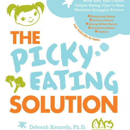 The Picky Eating Solution: Work with Your Child's Unique Eating Type to Beat Mealtime Struggles Forever