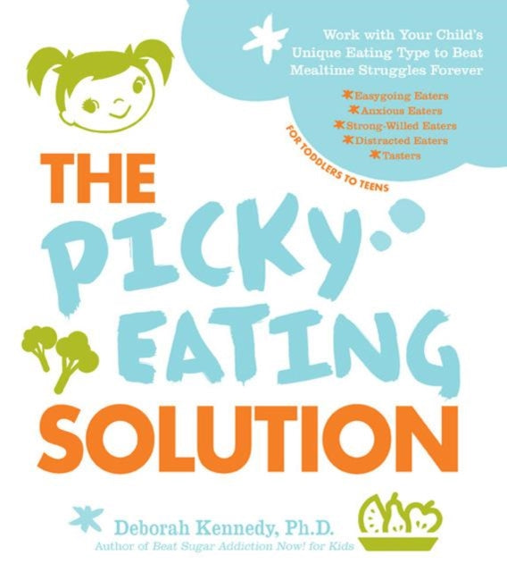 The Picky Eating Solution: Work with Your Child's Unique Eating Type to Beat Mealtime Struggles Forever