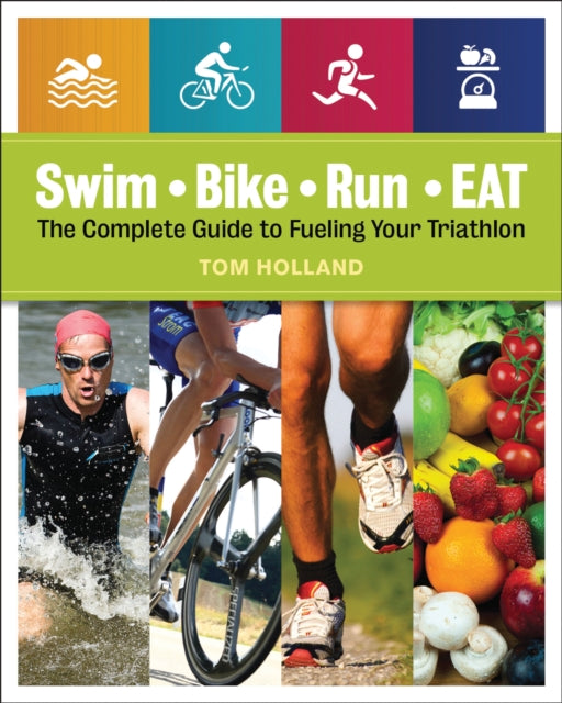 Swim, Bike, Run, Eat: The Complete Guide to Fueling Your Triathlon