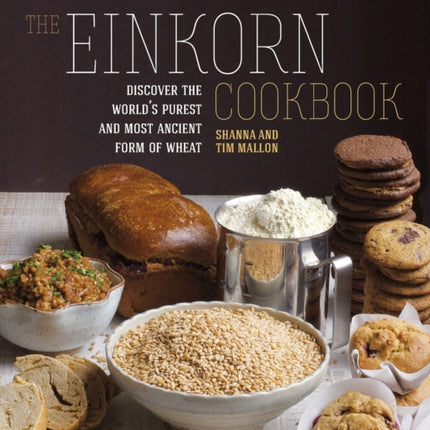 The Einkorn Cookbook: Discover the World's Purest