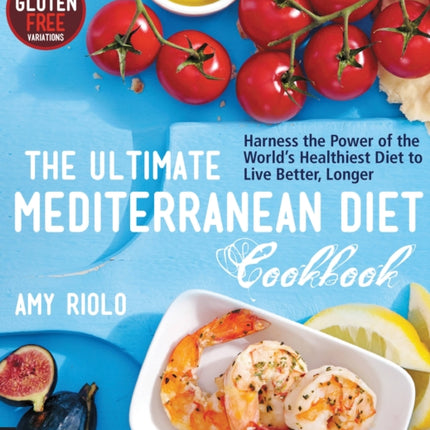 The Ultimate Mediterranean Diet Cookbook: Harness the Power of the World's Healthiest Diet to Live Better, Longer