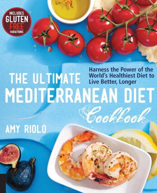 The Ultimate Mediterranean Diet Cookbook: Harness the Power of the World's Healthiest Diet to Live Better, Longer