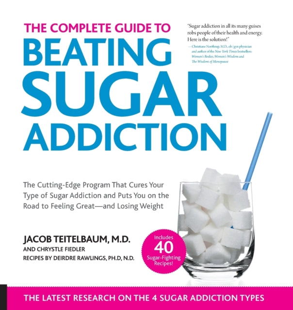 The Complete Guide to Beating Sugar Addiction: The Cutting-Edge Program That Cures Your Type of Sugar Addiction and Puts You on the Road to Feeling Great--and Losing Weight!