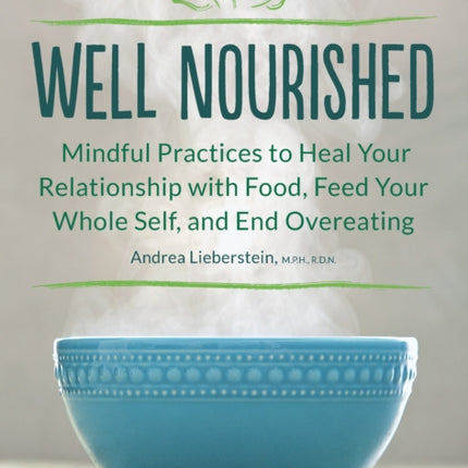 Well Nourished Mindful Practices to Heal Your Relationship with Food Feed Your Whole Self and End Overeating