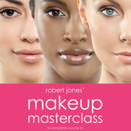 Robert Jones' Makeup Masterclass: A Complete Course in Makeup for All Levels, Beginner to Advanced