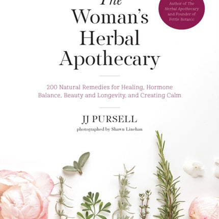 The Woman's Herbal Apothecary: 200 Natural Remedies for Healing, Hormone Balance, Beauty and Longevity, and Creating Calm