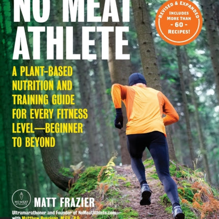 No Meat Athlete, Revised and Expanded: A Plant-Based Nutrition and Training Guide for Every Fitness Level—Beginner to Beyond [Includes More Than 60 Recipes!]