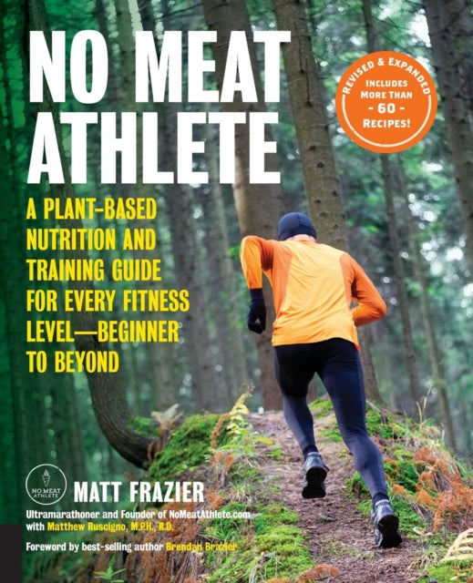 No Meat Athlete, Revised and Expanded: A Plant-Based Nutrition and Training Guide for Every Fitness Level—Beginner to Beyond [Includes More Than 60 Recipes!]