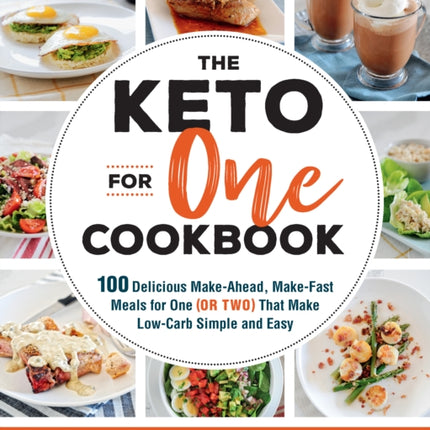 The Keto For One Cookbook: 100 Delicious Make-Ahead, Make-Fast Meals for One (or Two) That Make Low-Carb Simple and Easy: Volume 8