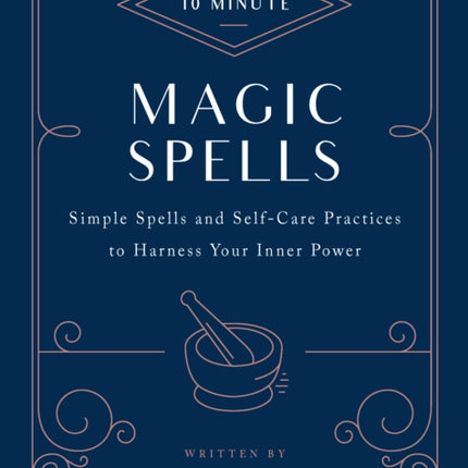 10-Minute Magic Spells: Simple Spells and Self-Care Practices to Harness Your Inner Power