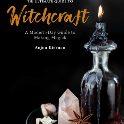 The Ultimate Guide to Witchcraft A ModernDay