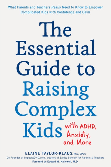 The Essential Guide to Raising Complex Kids with ADHD, Anxiety, and More: What Parents and Teachers Really Need to Know to Empower Complicated Kids with Confidence and Calm