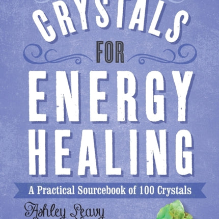 Crystals for Energy Healing: A Practical Sourcebook of 100 Crystals