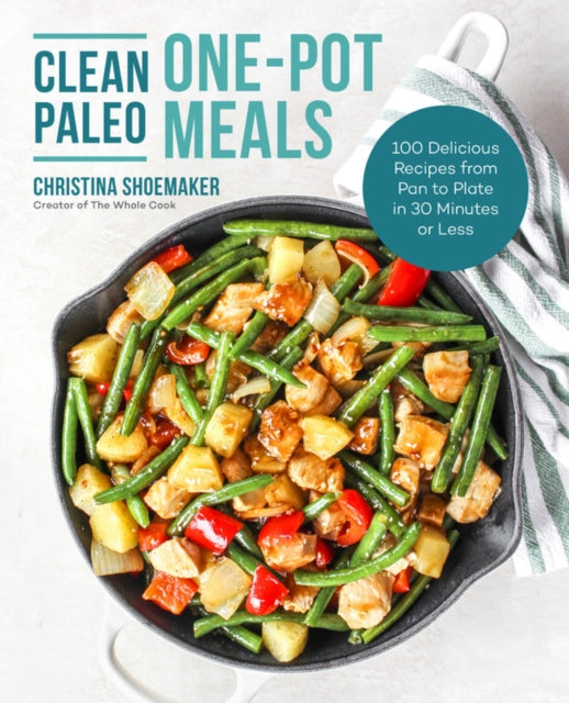 Clean Paleo OnePot Meals 100 Delicious Recipes from Pan to Plate in 30 Minutes or Less