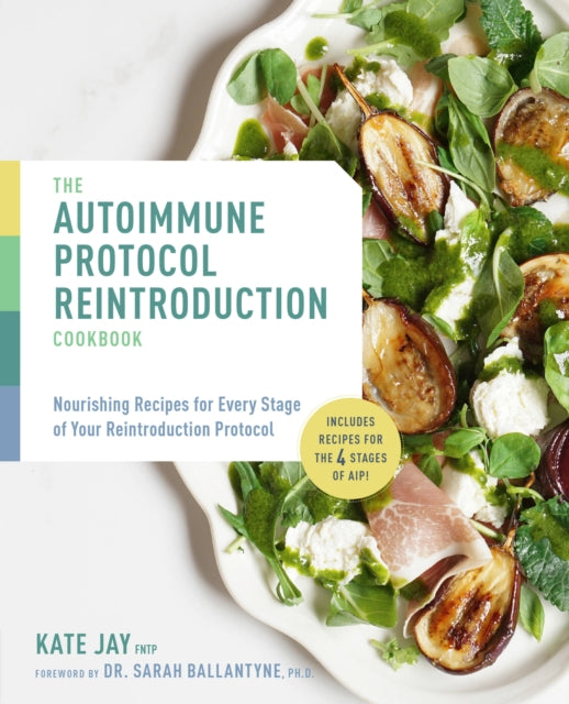 The Autoimmune Protocol Reintroduction Cookbook Nourishing Recipes for Every Stage of Your Reintroduction Protocol  Includes Recipes for The 4 Stages of AIP