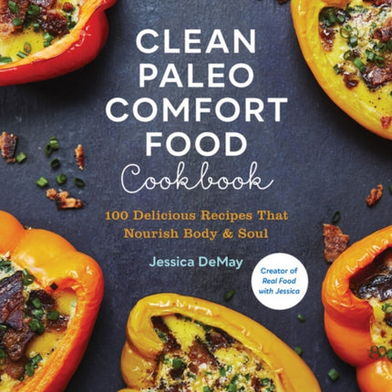 Clean Paleo Comfort Food Cookbook: 100 Delicious Recipes That Nourish Body & Soul