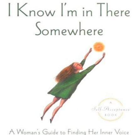 I Know I'm in There Somewhere: A Woman's Guide to