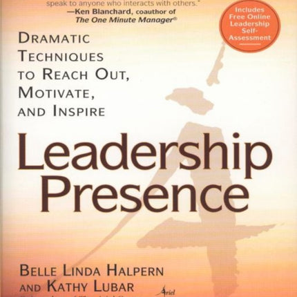 Leadership Presence: Dramatic Techniques to Reach out Motivate and Inspire