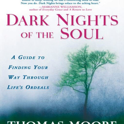 Dark Nights of the Soul: A Guide to Finding Your Way Through Life's Ordeals