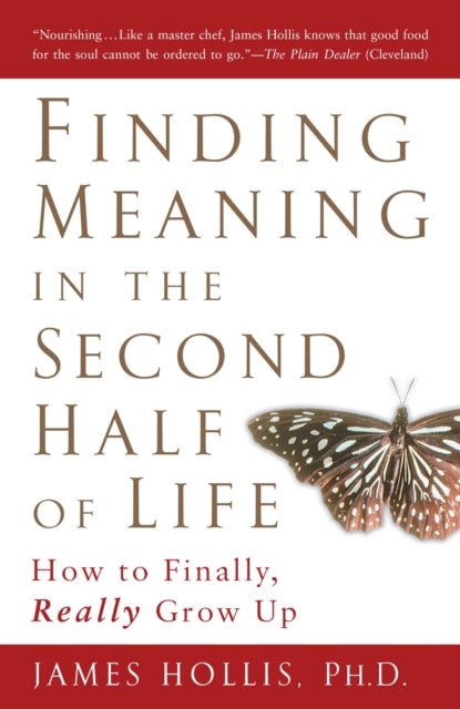 Finding Meaning in the Second Half of Life: How to Finally Really Grow Up