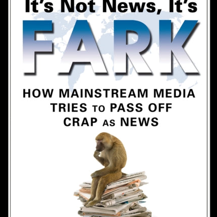It's Not News It's Fark: How Mainstream Media Tries to Pass Off Crap as News