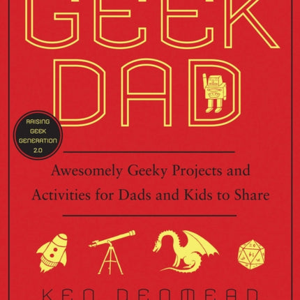 Geek Dad: Awesomely Geeky Projects and Activities for Dads and Kids to Share