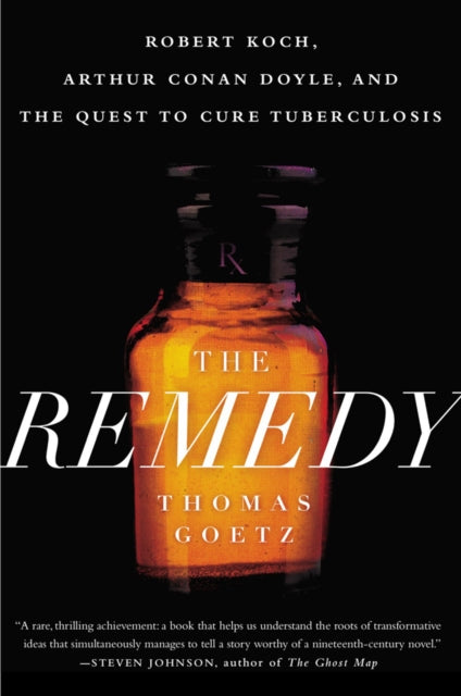 The Remedy: Robert Koch, Arthur Conan Doyle and the Quest to Cure Tuberculosis