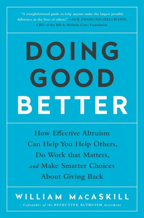 Doing Good Better: How Effective Altruism Can Help You Help Others, Do Work that Matters, and Make Smarter Choices about Giving Back