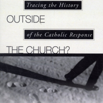 Salvation Outside the Church?: Tracing the History of the Catholic Response