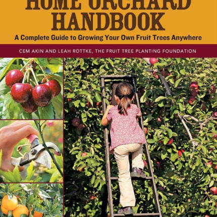 The Home Orchard Handbook: A Complete Guide to Growing Your Own Fruit Trees Anywhere