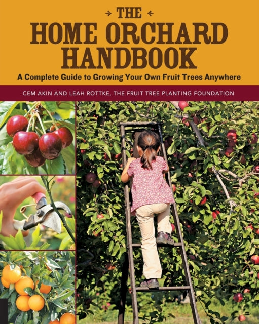 The Home Orchard Handbook: A Complete Guide to Growing Your Own Fruit Trees Anywhere