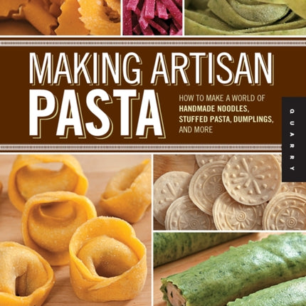 Making Artisan Pasta: How to Make a World of Handmade Noodles, Stuffed Pasta, Dumplings, and More