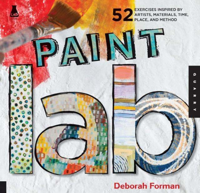 Paint Lab: 52 Exercises inspired by Artists, Materials, Time, Place, and Method