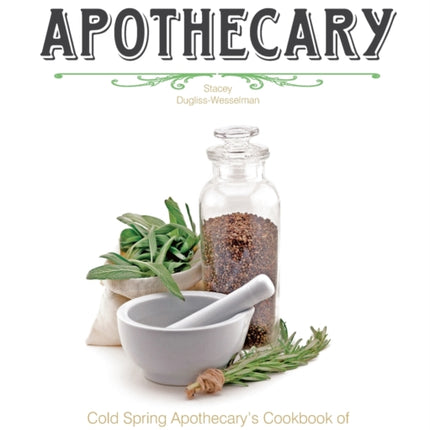 The Home Apothecary: Cold Spring Apothecary's Cookbook of Hand-Crafted Remedies & Recipes for the Hair, Skin, Body, and Home