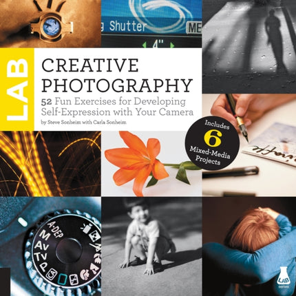 Creative Photography Lab: 52 Fun Exercises for Developing Self-Expression with your Camera.  Includes 6 Mixed-Media Projects