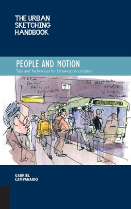 The Urban Sketching Handbook People and Motion: Tips and Techniques for Drawing on Location: Volume 2