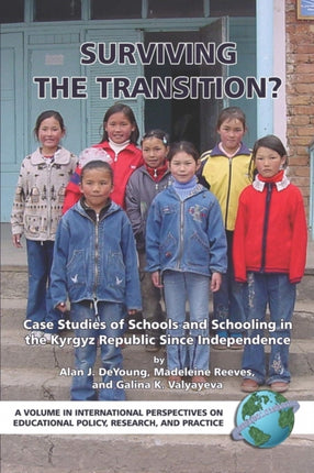 Surviving the Transition?: Case Studies of Schools and Schooling in the Kyrgyz Republic Since Independence