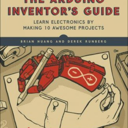 The Arduino Inventor's Guide: Learn Electronics by Making 10 Awesome Projects