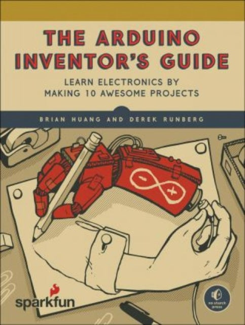 The Arduino Inventor's Guide: Learn Electronics by Making 10 Awesome Projects