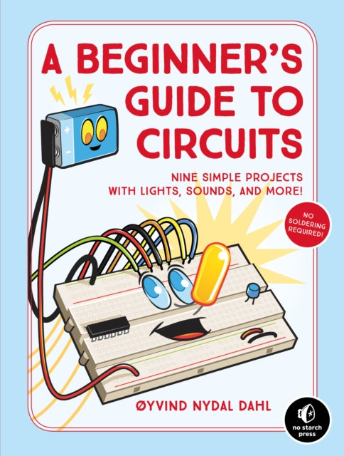 A Beginner's Guide To Circuits: Nine Simple Projects with Lights, Sounds, and More!