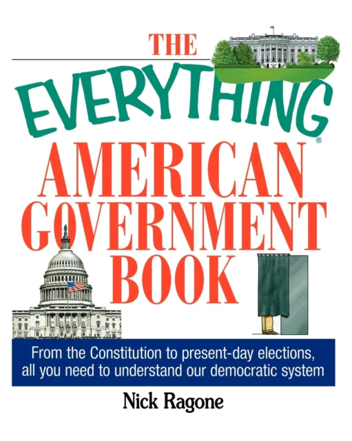 The Everything American Government Book From The Constitution To PresentDay Elections All You Need To Understand Our Democratic System