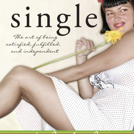 Single The Art of Being Satisfied Fulfilled and Independent