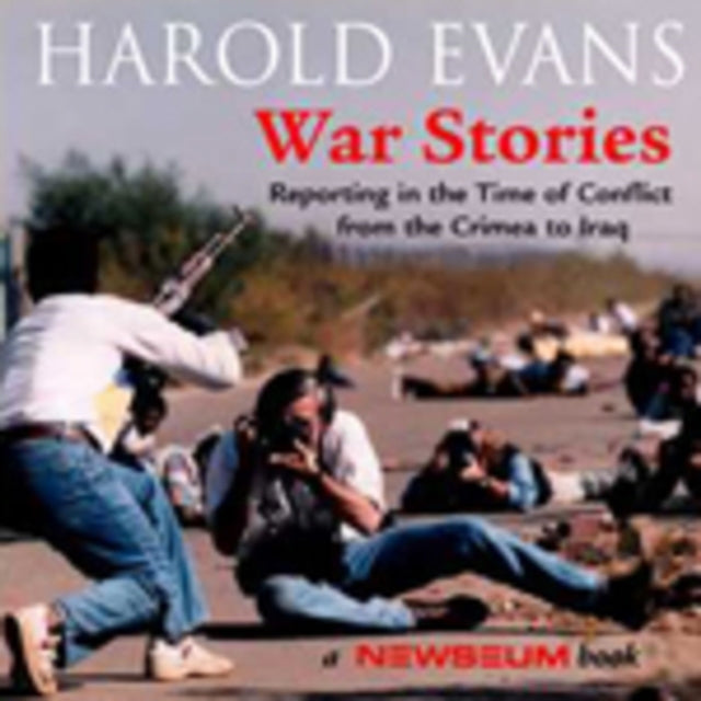 War Stories: Reporting in the tTime of Conflict from The Crimea to Iraq